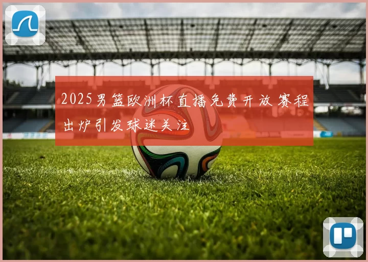 2025男篮欧洲杯直播免费开放 赛程出炉引发球迷关注