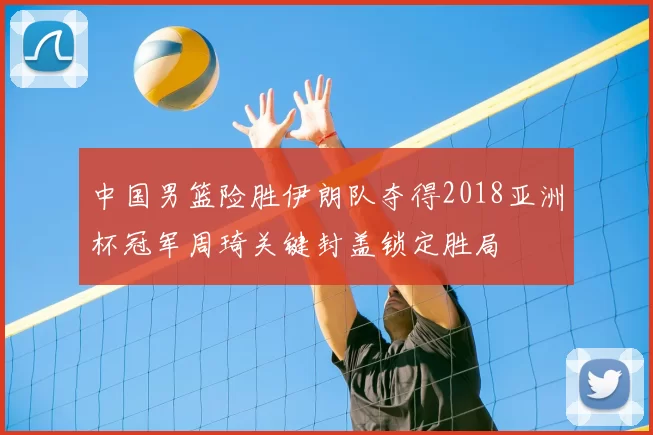 中国男篮险胜伊朗队夺得2018亚洲杯冠军周琦关键封盖锁定胜局