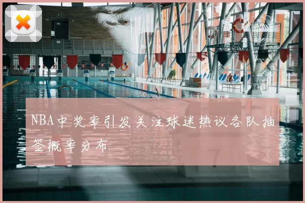 NBA中奖率引发关注球迷热议各队抽签概率分布