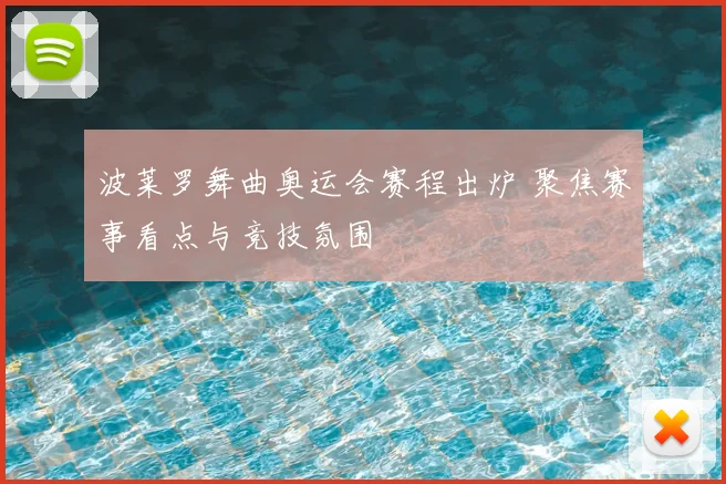 波莱罗舞曲奥运会赛程出炉 聚焦赛事看点与竞技氛围