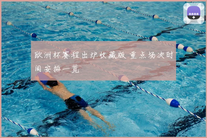 欧洲杯赛程出炉收藏版 重点场次时间安排一览
